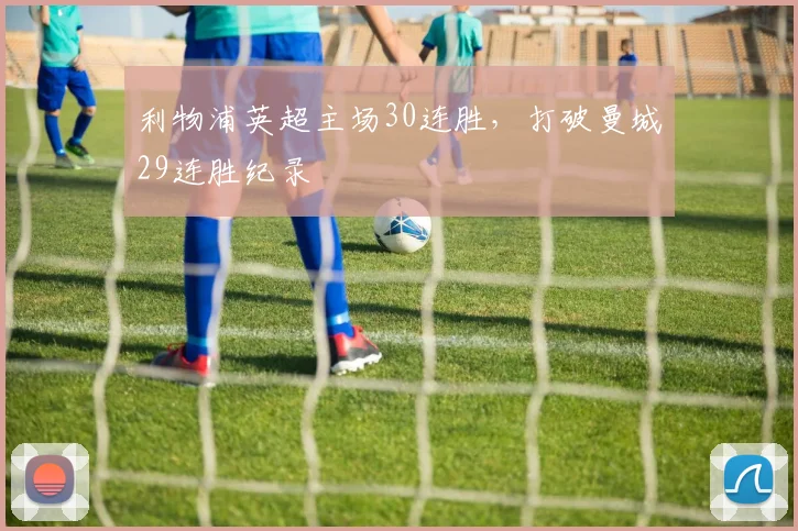 利物浦英超主场30连胜，打破曼城29连胜纪录