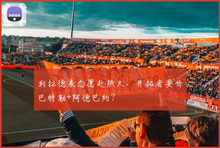 利拉德表态愿赴热火，开拓者要价巴特勒+阿德巴约？