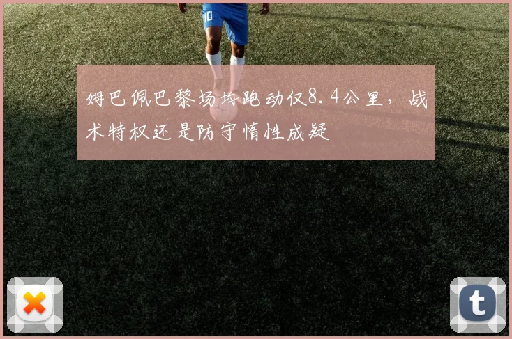 姆巴佩巴黎场均跑动仅8.4公里，战术特权还是防守惰性成疑