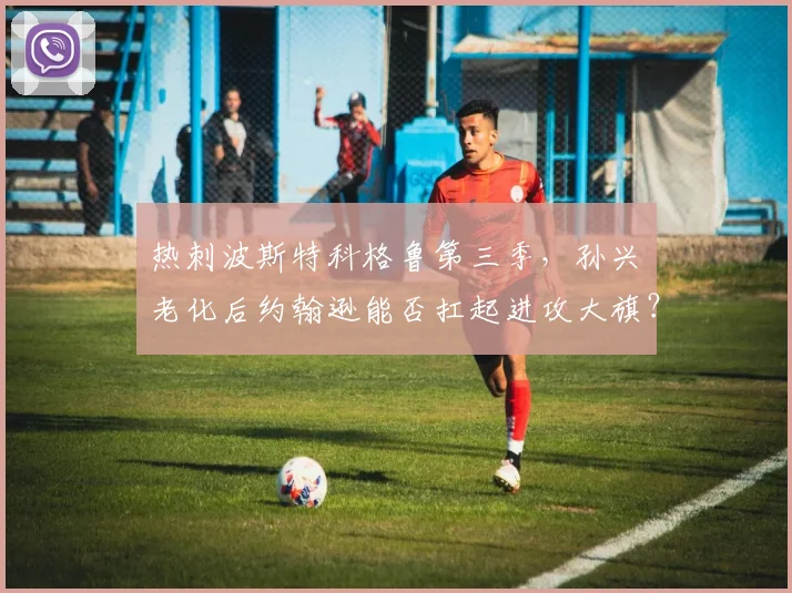 热刺波斯特科格鲁第三季，孙兴慜老化后约翰逊能否扛起进攻大旗？